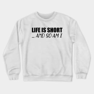 Life is short so am I Crewneck Sweatshirt